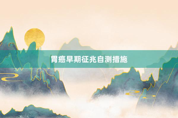 胃癌早期征兆自测措施